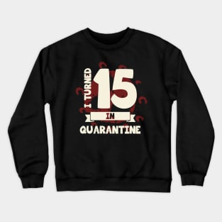 I TURNED 15 IN QUARANTINE Crewneck Sweatshirt